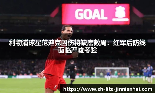 利物浦球星范迪克因伤将缺席数周：红军后防线面临严峻考验