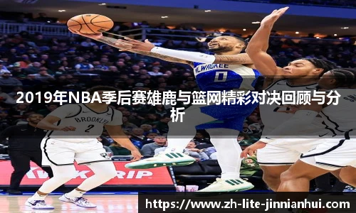 2019年NBA季后赛雄鹿与篮网精彩对决回顾与分析