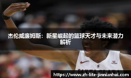 杰伦威廉姆斯：新星崛起的篮球天才与未来潜力解析