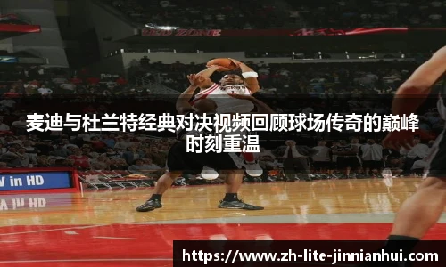 麦迪与杜兰特经典对决视频回顾球场传奇的巅峰时刻重温