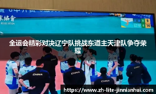 全运会精彩对决辽宁队挑战东道主天津队争夺荣耀