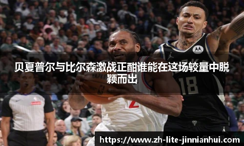 贝夏普尔与比尔森激战正酣谁能在这场较量中脱颖而出