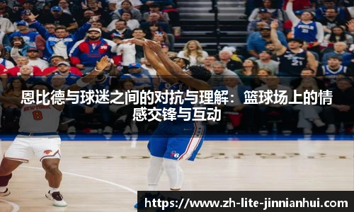 恩比德与球迷之间的对抗与理解：篮球场上的情感交锋与互动