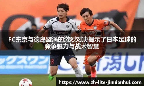 FC东京与德岛漩涡的激烈对决揭示了日本足球的竞争魅力与战术智慧